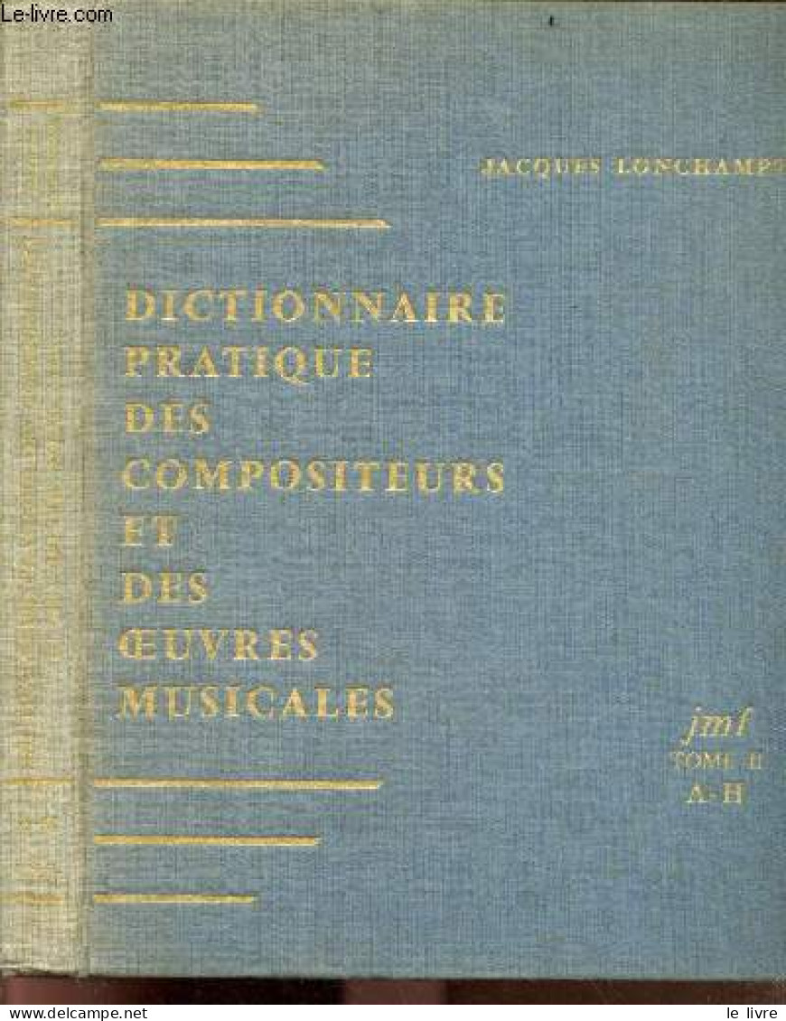 Dictionnaire Pratique Des Compositeurs Et Des Oeuvres Musicales - TOME II, A / H - LONCHAMPT JACQUES- ALAIN OLIVIER - 19 - Biographien