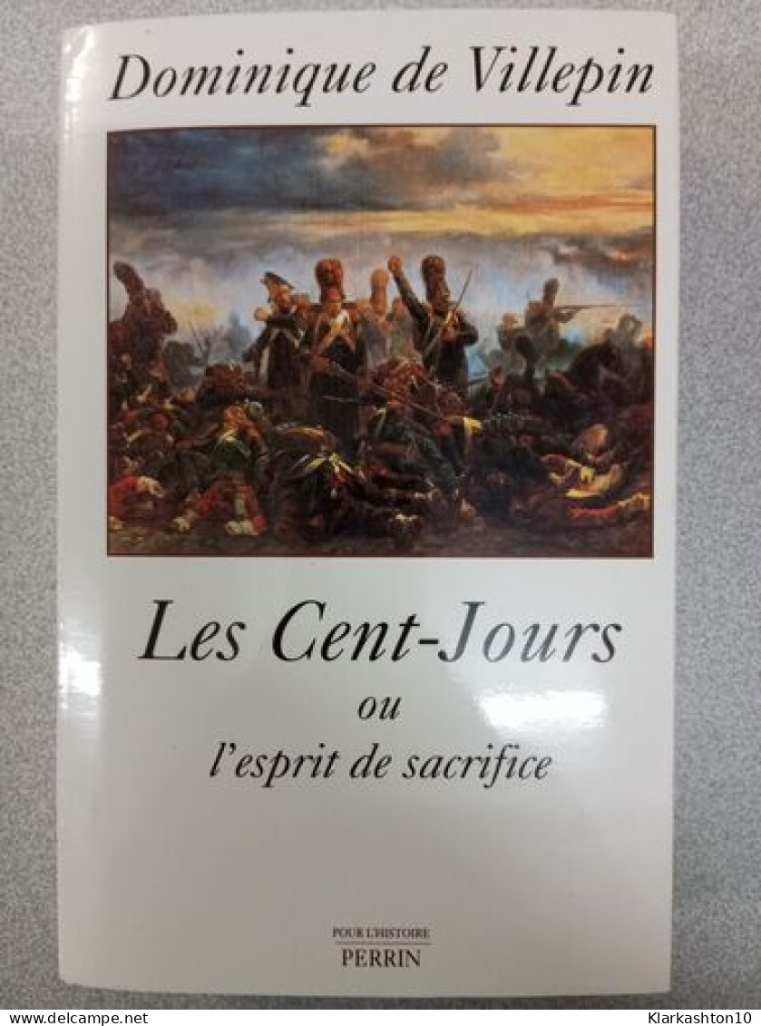 Les Cent Jours Ou L'esprit De Sacrifice- La Chute De Napoléon - Sonstige & Ohne Zuordnung