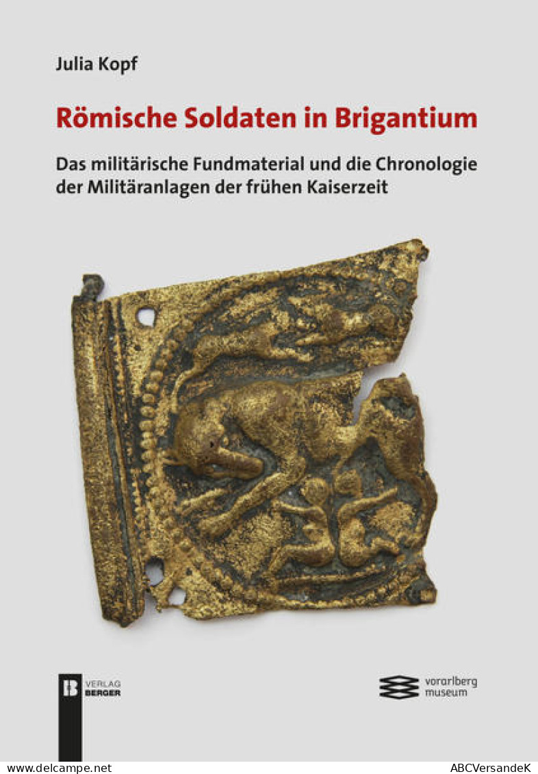 Römische Soldaten In Brigantium. Das Militärische Fundmaterial Und Die Chronologie ... - Archéologie
