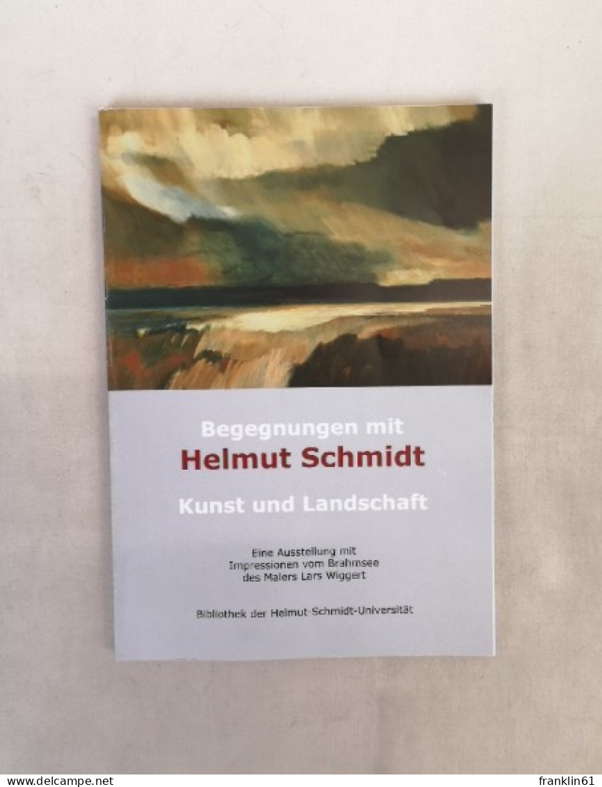 Begegnungen Mit Helmut Schmidt. Kunst Und Landschaft. Eine Ausstellung Mit Impressionen Vom Brahmsee Des Maler - Other & Unclassified