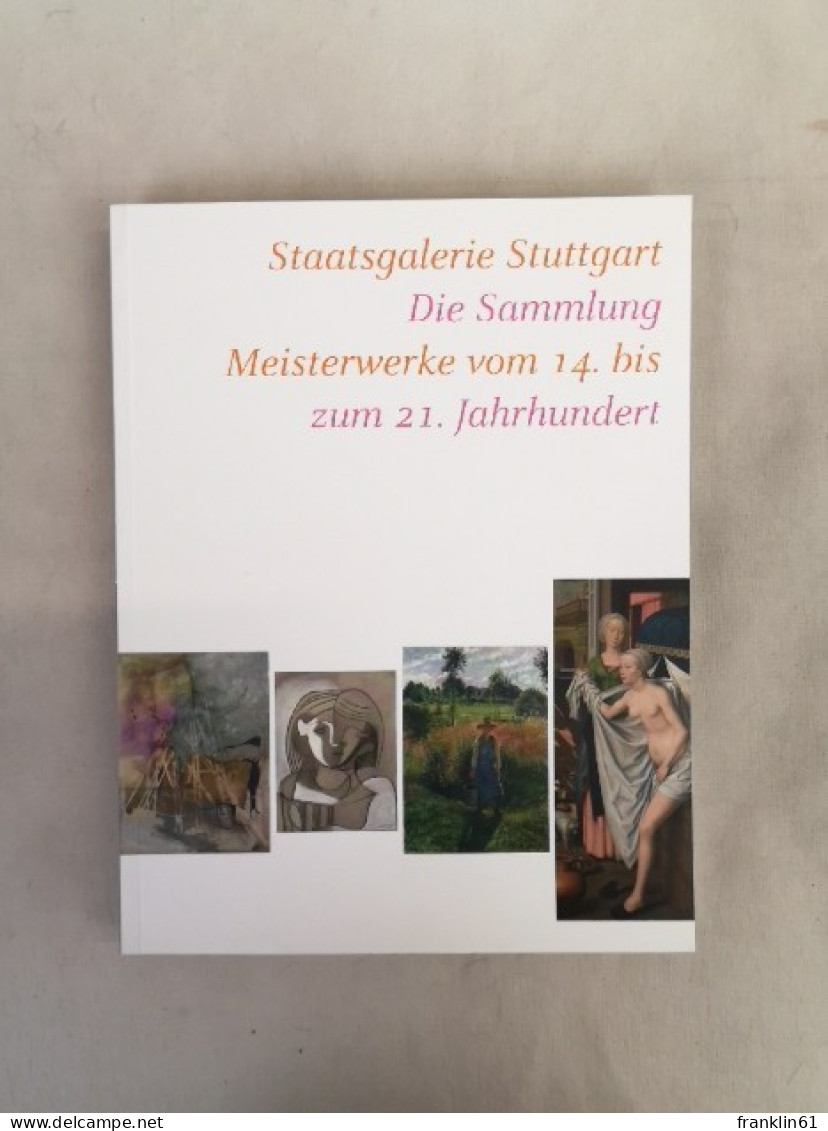 Staatsgalerie Stuttgart. Die Sammlung. Meisterwerke Vom 14. Bis Zum 21. Jahrhundert. - Sonstige & Ohne Zuordnung