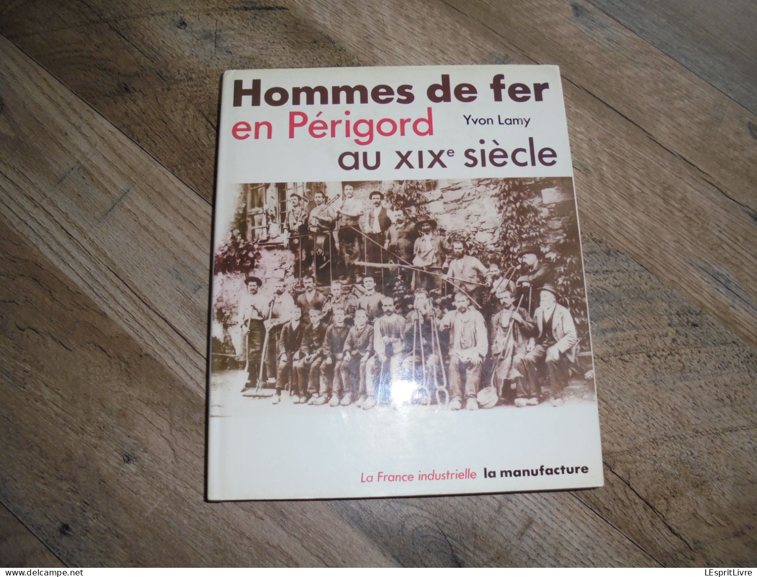 HOMMES DE FER EN PERIGORD Au XIX ème Siècle Régionalisme Industrie Du Fer Forges Métallurgie France Industrielle - Aquitaine