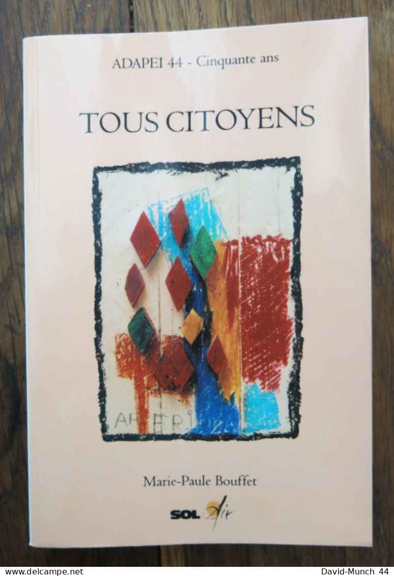 Tous Citoyens De Marie-Paule Bouffet. ADAPEI 44- Cinquante Ans. Sol'Air. 2005 - Psychology/Philosophy