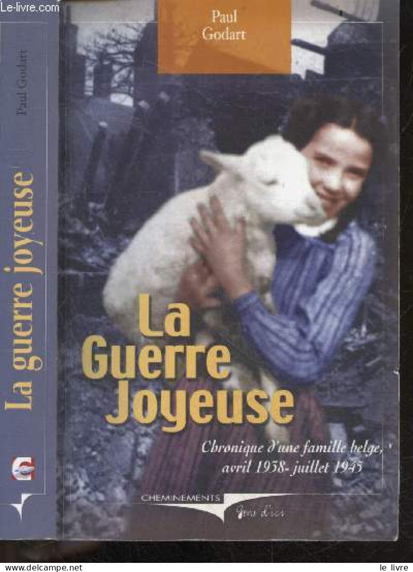 La Guerre Joyeuse - Chronique D'une Famille Belge, Avril 1938 / Juillet 1945 - Godart Paul - 2005 - Oorlog 1939-45