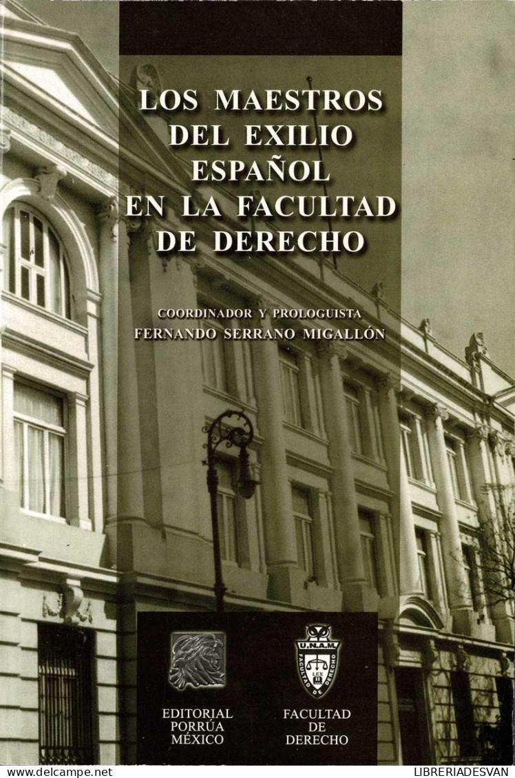 Los Maestros Del Exilio Español En La Facultad De Derecho - Fernando Serrano Migallón - Geschiedenis & Kunst
