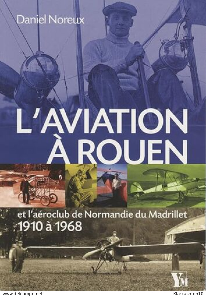 L'aviation à Rouen: Et L'aéroclub De Normandie Du Matrillet - 1910 à 1968 - Other & Unclassified
