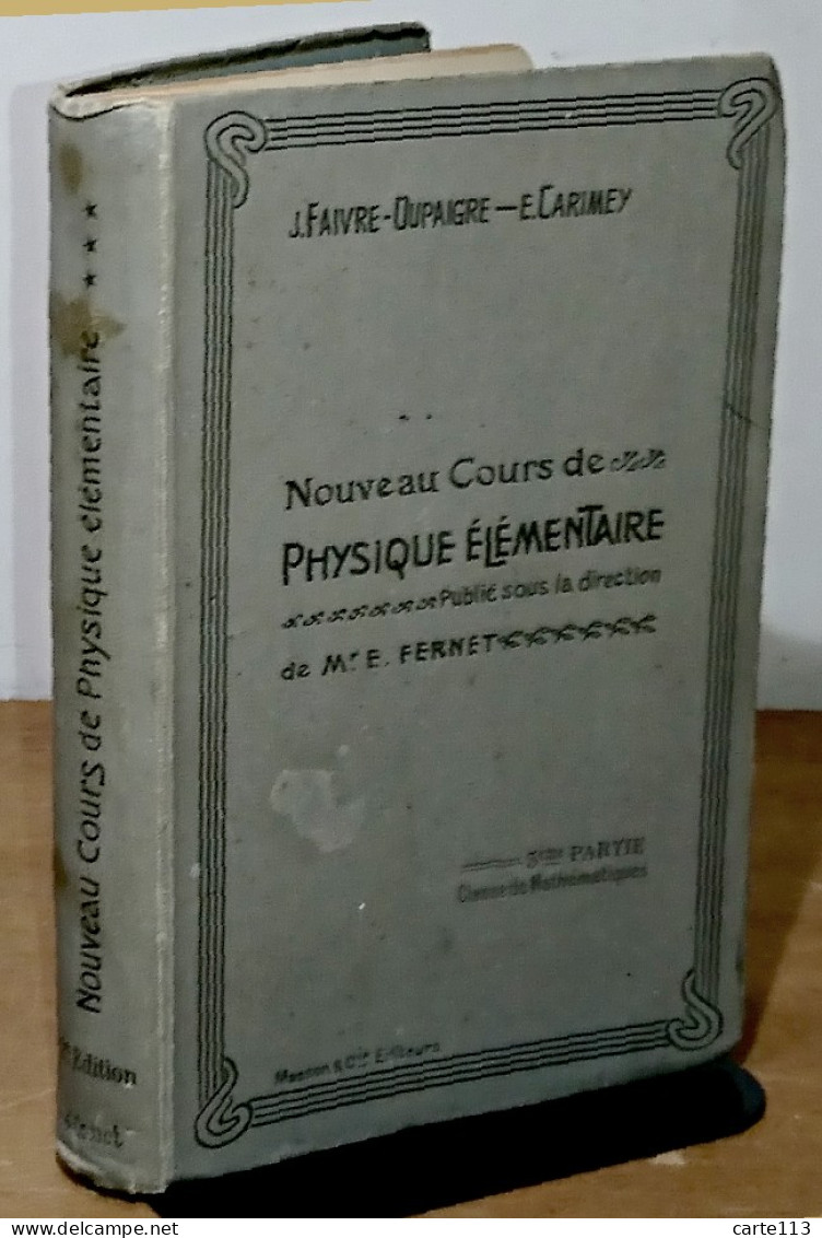 FAIVRE-DUPAIGRE Jules - CARIMEY  E. - NOUVEAU COURS DE PHYSIQUE ELEMENTAIRE - CLASSE DE MATHEMATIQUES A ET - 1901-1940