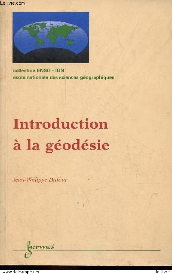 Introduction à La Géodésie - Collection ENSG-IGN école Nationale Des Sciences Géographiques. - Dufour Jean-Philippe - 20 - Karten/Atlanten