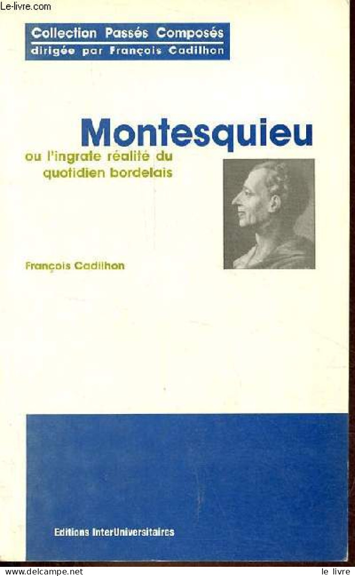 Montesquieu Ou L'ingrate Réalité Du Quotidien Bordelais - Collection Passés Composés. - Cadilhon François - 1996 - Psychologie & Philosophie