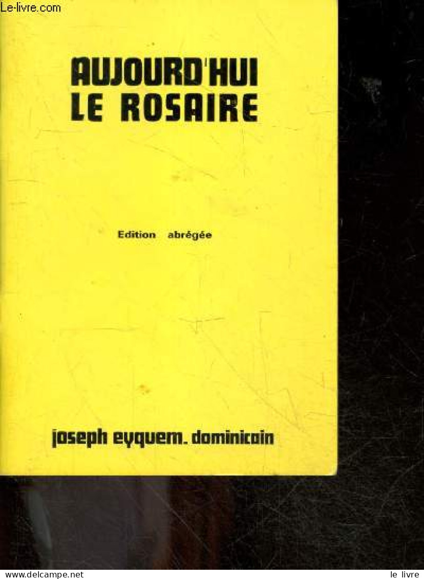 Aujourd'hui Le Rosaire - Edition Abregee - JOSEPH EYQUEM DOMINICAIN - 1987 - Religion