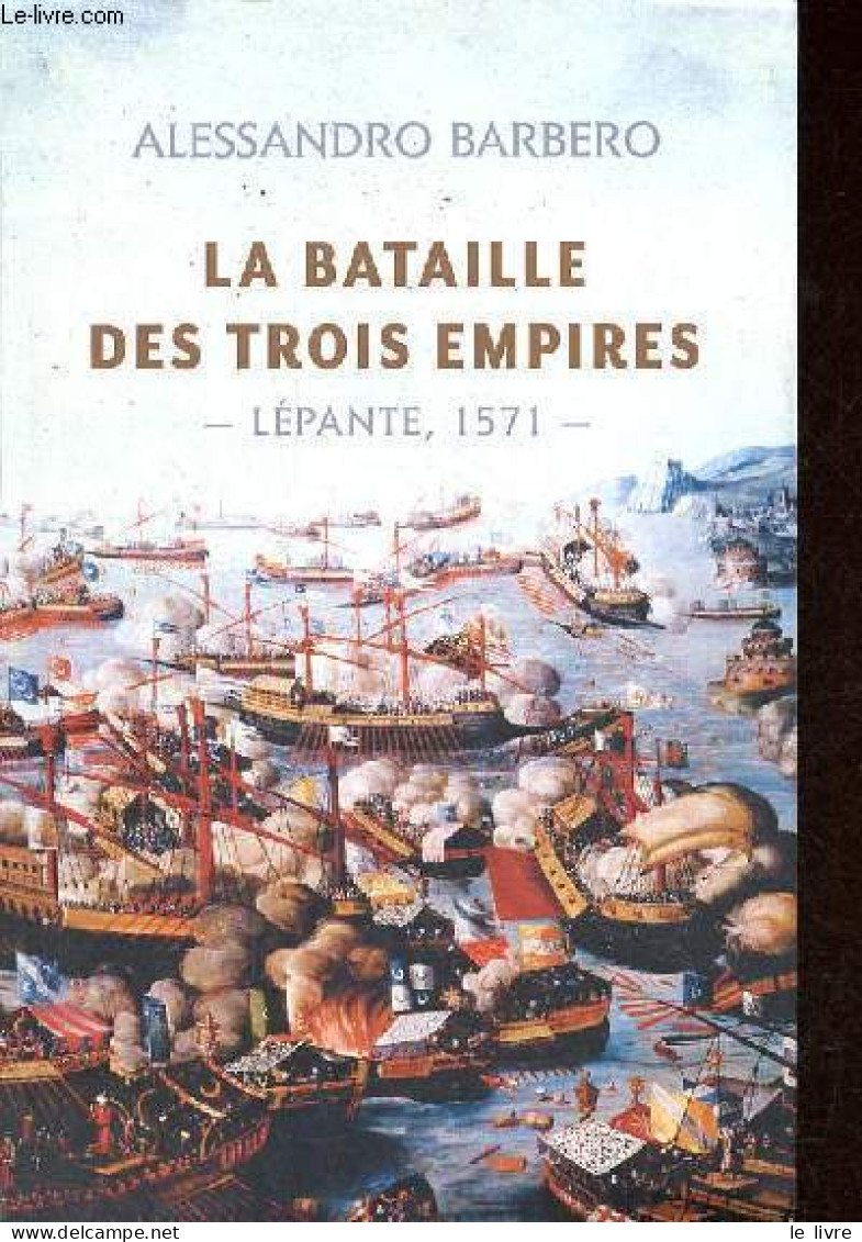 La Bataille Des Trois Empires - Lépante, 1571. - Barbero Alessandro - 2012 - Geographie
