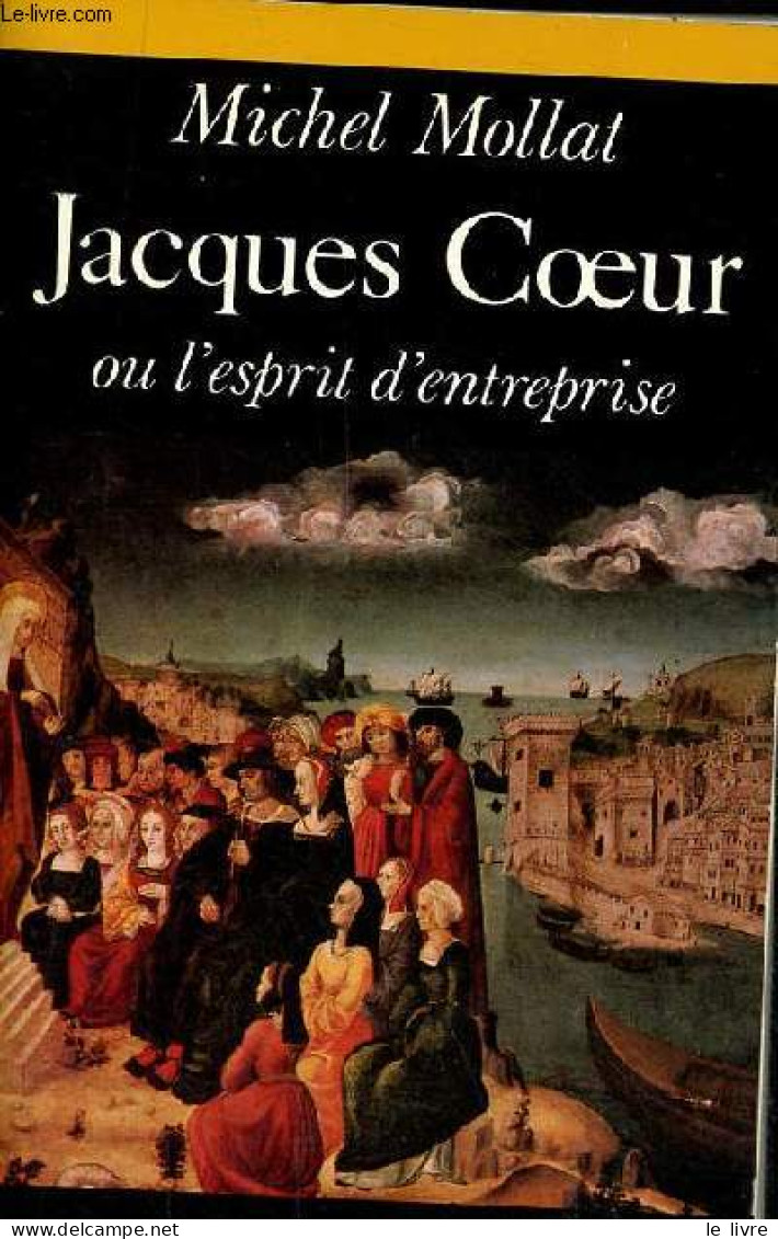 Jacques Coeur Ou L'esprit D'entreprise Au XVe Siècle - Collection Historique. - Mollat Michel - 1988 - Biographien