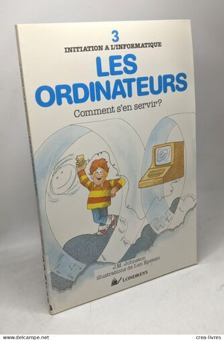 Les Ordinateurs - 1. Qu'est Ce Qu'un Ordinateur? + 2. Comment Fonctionnent-ils? + 3. Comment S'en Servir? / Initiation à - Sciences