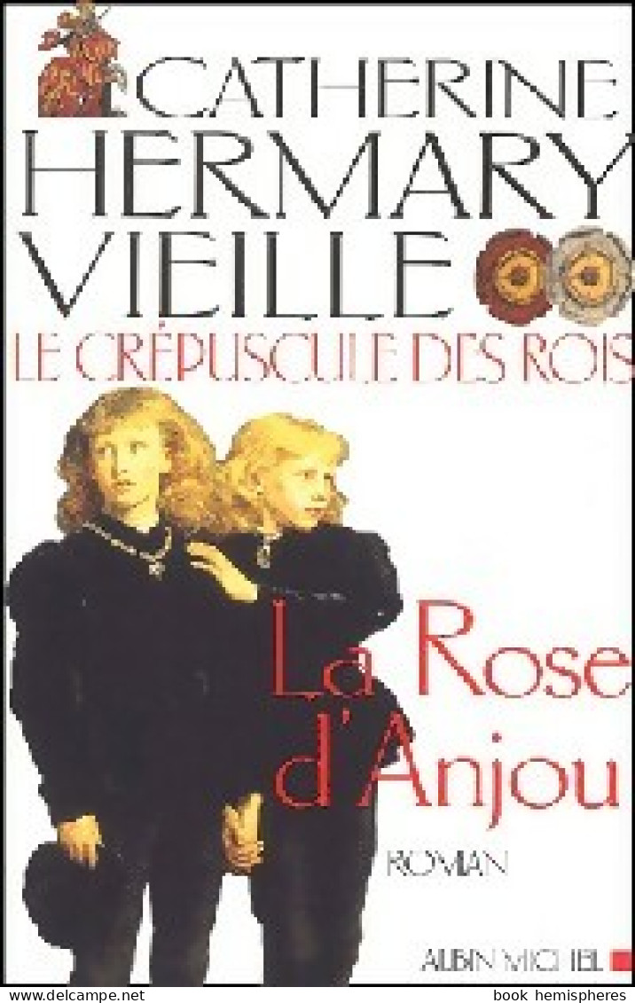 Le Crépuscule Des Rois Tome I : La Rose D'Anjou (2002) De Catherine Hermary-Vieille - Historique