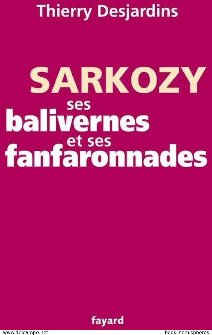 Sarkozy. Ses Balivernes Et Ses Fanfaronnades (2009) De Thierry Desjardins - Politique