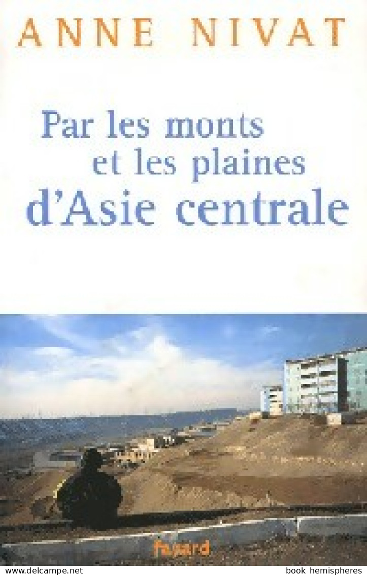 Par Les Monts Et Les Plaines D'Asie Centrale (2006) De Anne Nivat - Viaggi