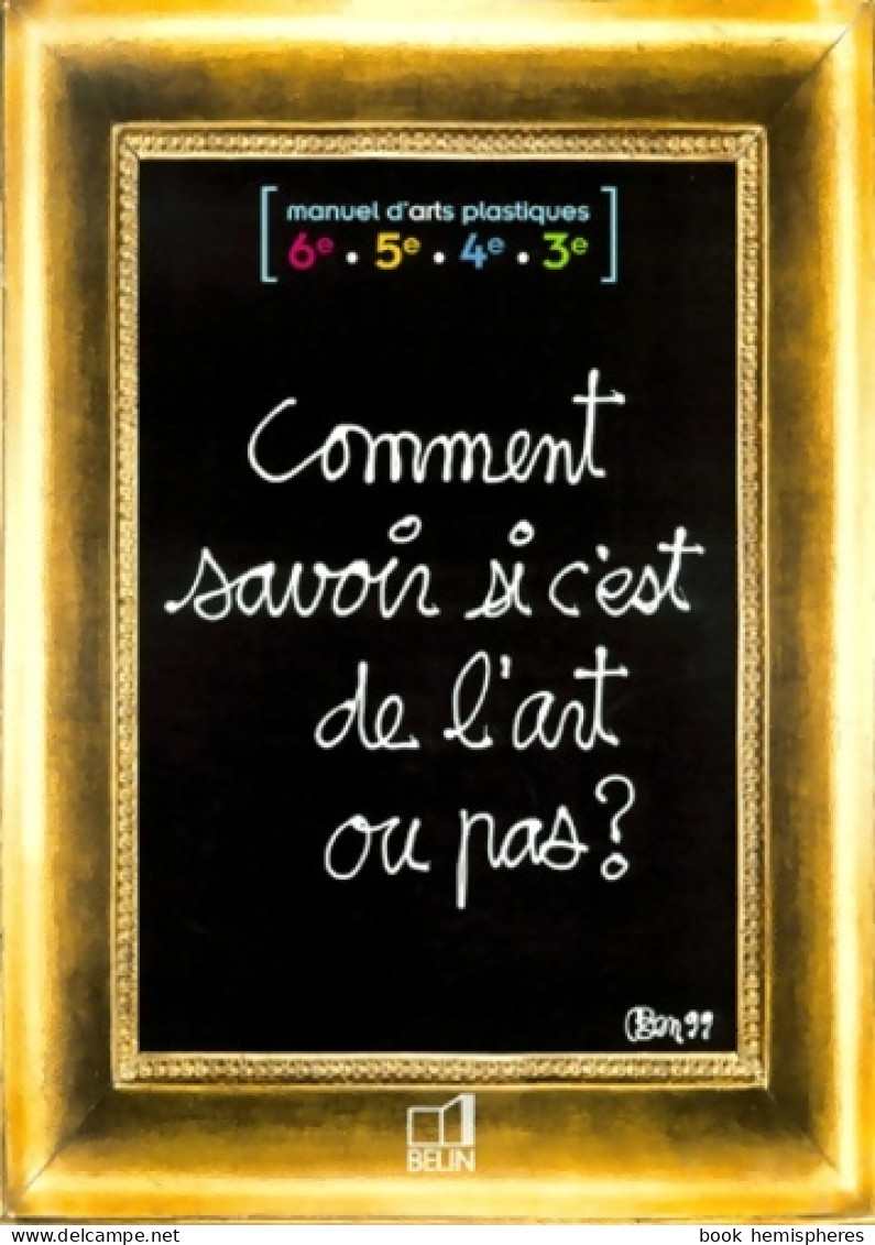 Comment Savoir Si C'est De L'art Ou Pas ? : Manuel D'Arts Plastiques 6e / 5e / 4e / 3e (1998) De - Non Classés