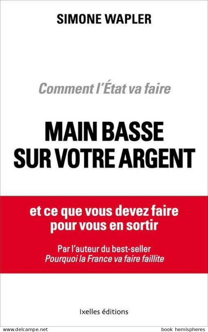 Comment L'Etat Va Faire Main Basse Sur Votre Argent (2013) De Simone Wapler - Handel