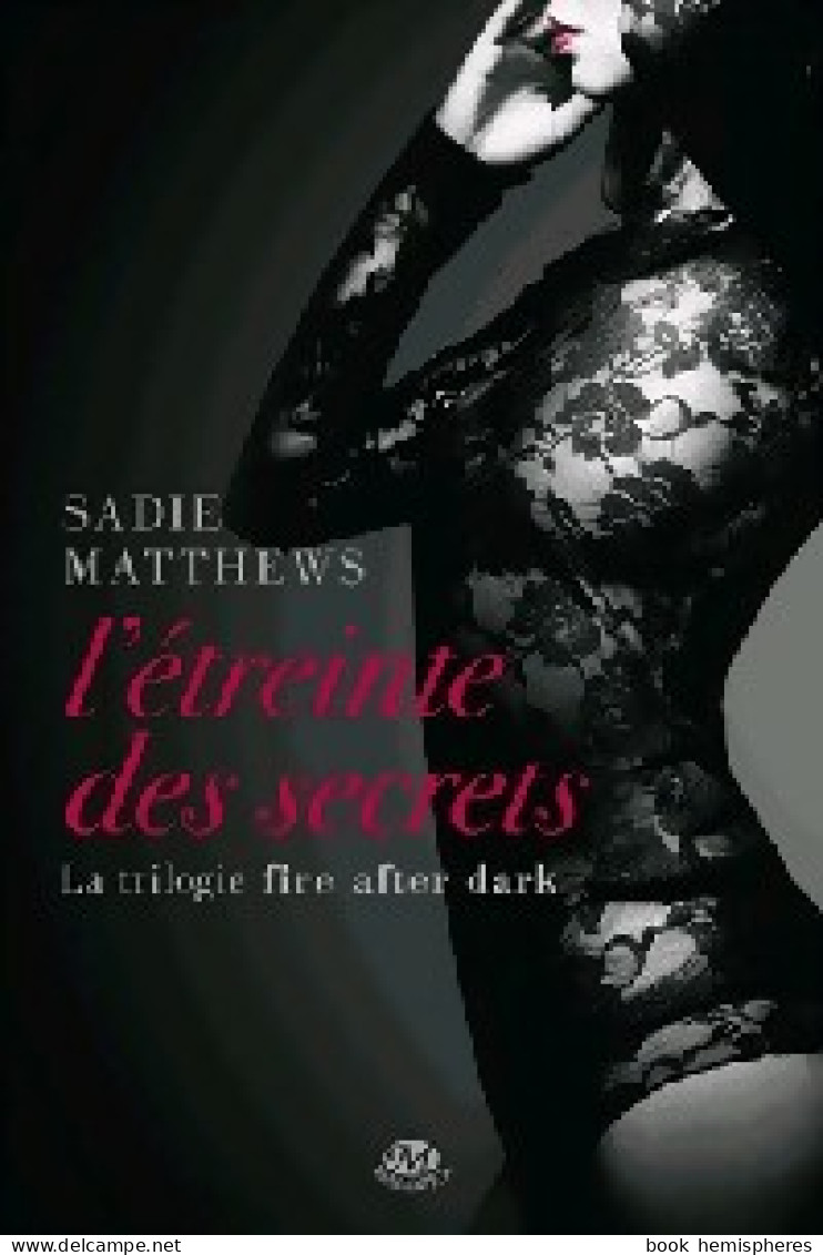 La Trilogie Fire After Dark Tome II : L'étreinte Des Secrets (2013) De Sadie Matthews - Romantique