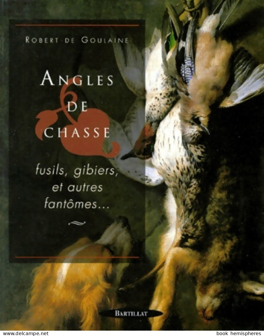 Angles De Chasse. Fusils Gibiers Et Autres Fantômes (1999) De Robert De Goulaine - Caccia/Pesca