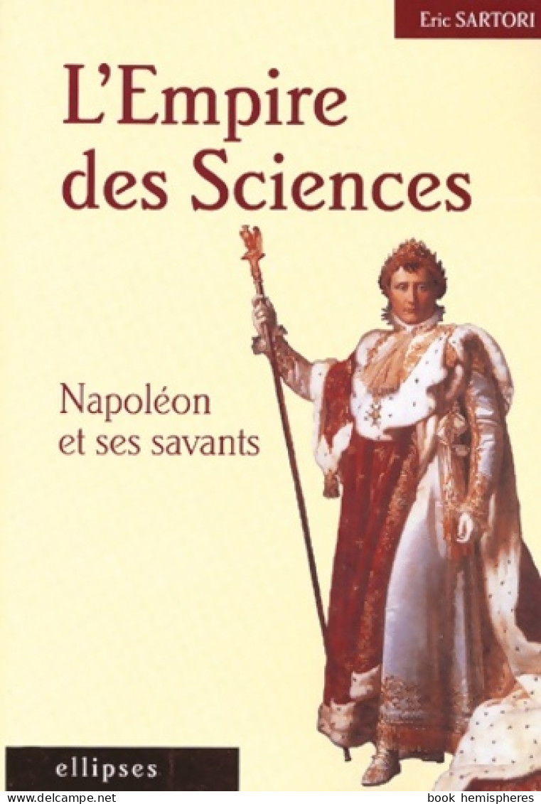 L'Empire Des Sciences - Napoléon Et Ses Savants (2003) De Eric Sartori - Geschichte