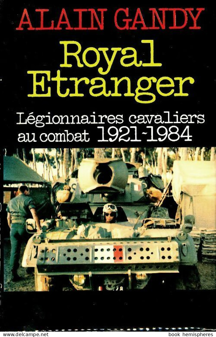 Royal étranger : Légionnaires Cavaliers Au Combat 1921-1984 (1985) De Alain Gandy - Storia