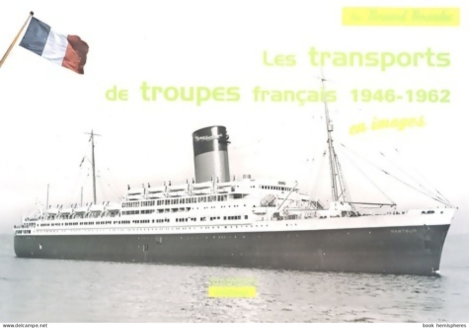 Les Transports De Troupes 1946-1962. Extrême-orient / Afrique Du Nord (2007) De Bernard Bernadac - Bateau