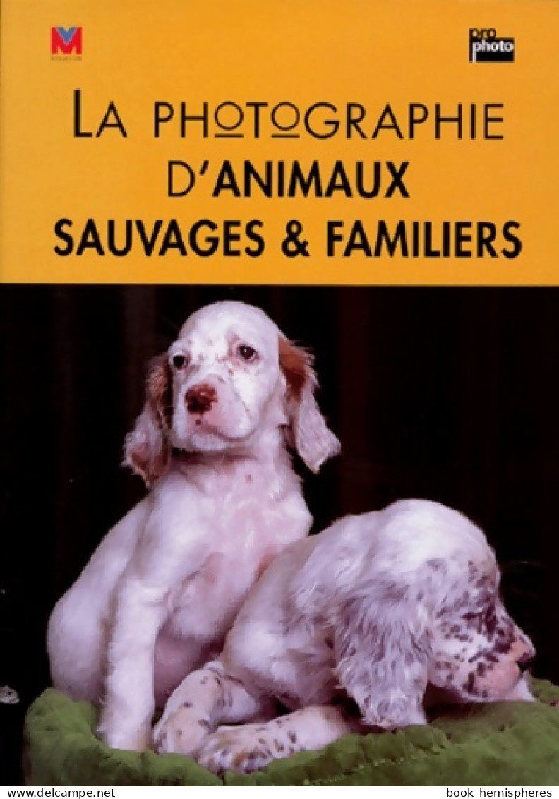 LA PHOTOGRAPHIE D'ANIMAUX SAUVAGES & FAMILIERS (2001) De Jonathan Hilton - Photographie