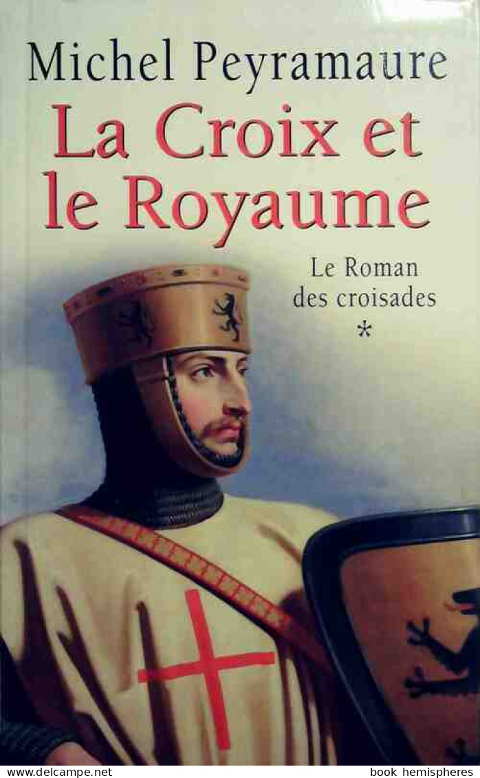 Le Roman Des Croisades Tome I : La Croix Et Le Royaume (2004) De Michel Peyramaure - Historisch