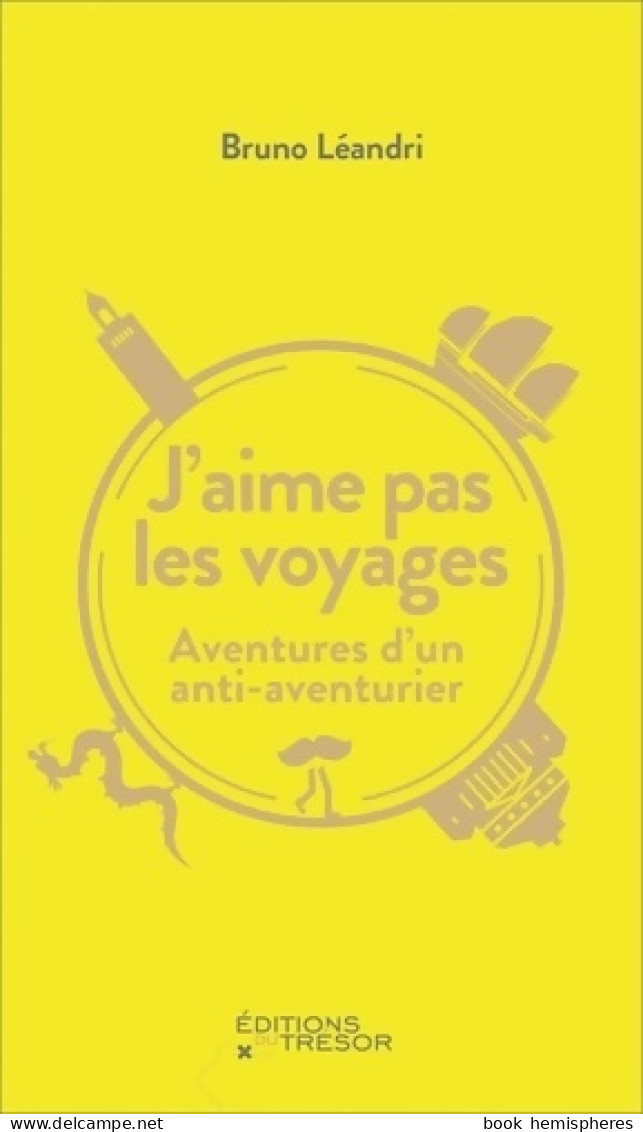 J'aime Pas Les Voyages : AVENTURES D'UN ANTI-AVENTURIER (2021) De Bruno Léandri - Reisen