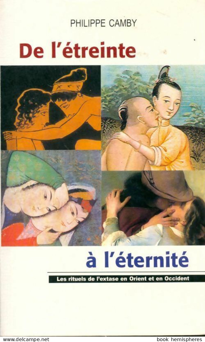 De L'étreinte à L'éternité : Les Rituels De L'extase En Orient Et Occident (2001) De Philippe Camby - Gezondheid