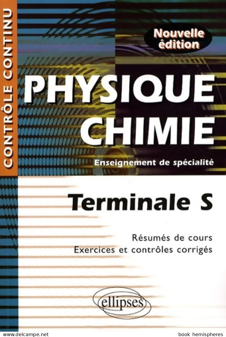 Physique-Chimie : Terminale S Enseignement De Spécialité - Résumés De Cours Exercices Et Contrôles Corrigés (200 - 12-18 Years Old