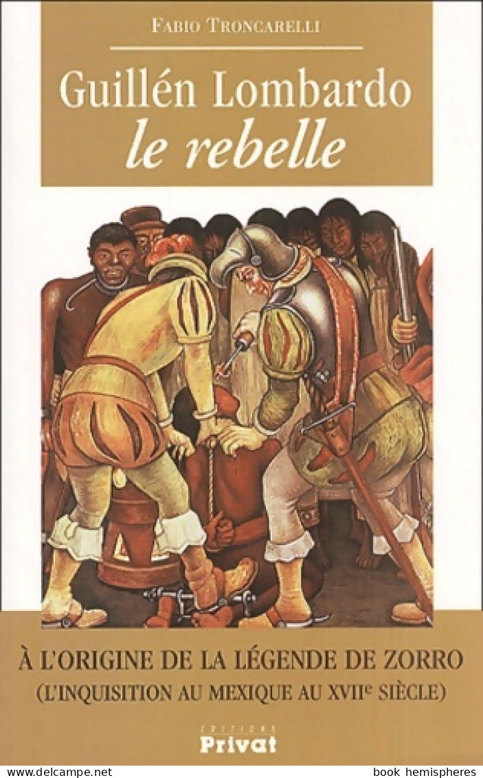 Guillén Lombardo Le Rebelle. : A L'origine De La Légende De Zorro (l'inquisition Au Mexique Au Xviième Si - Storia