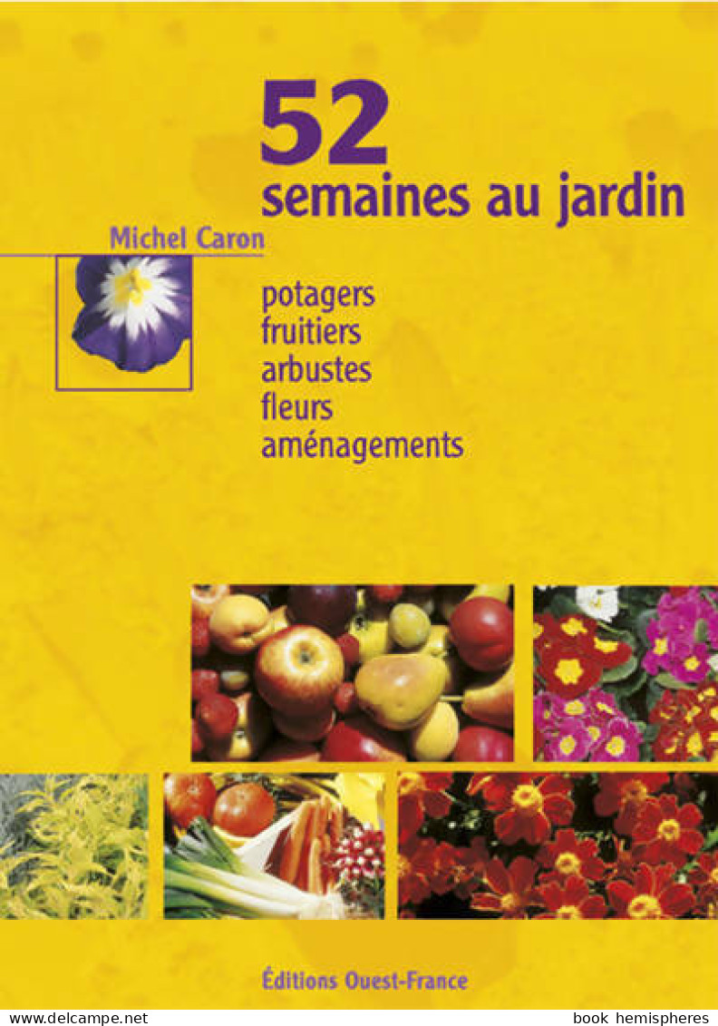 52 Semaines Au Jardin : Potagers Fruitiers Arbustes Fleurs Aménagements (2001) De Michel Caron - Jardinage