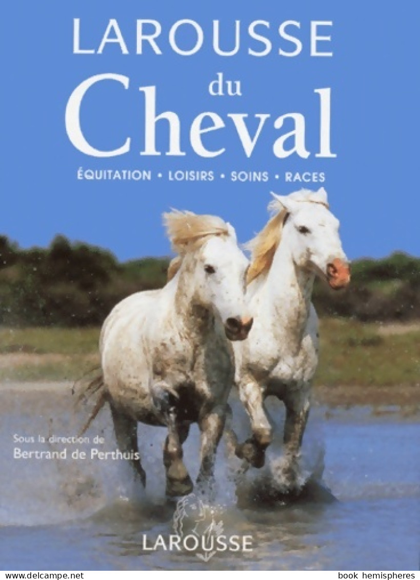 Larousse Du Cheval : Équitation - Loisirs - Soins - Races (1998) De Perthuis-b - Sport