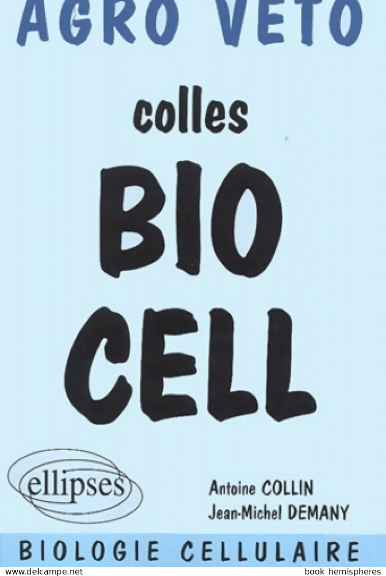 Colles Bio Cell. Préparation Aux Oraux Des Concours Agro Véto Biologie Cellulaire (2002) De Antoine Col - Wetenschap