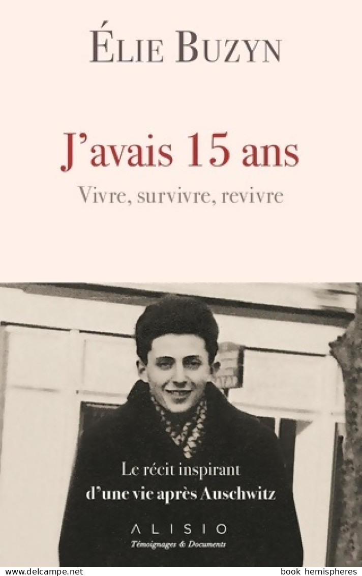 J'avais 15 Ans : Vivre Survivre Revivre Le Récit Inspirant D'une Vie Après Auschwitz (2018) De Elie Buz - History