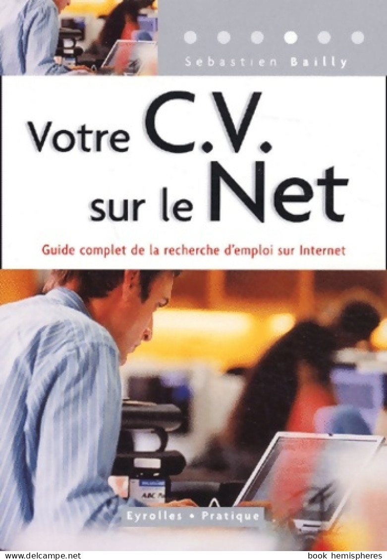 Votre CV Sur Le Net : Guide Complet De La Recherche D'emploi Sur Internet (2003) De Sébastien Bailly - Other & Unclassified