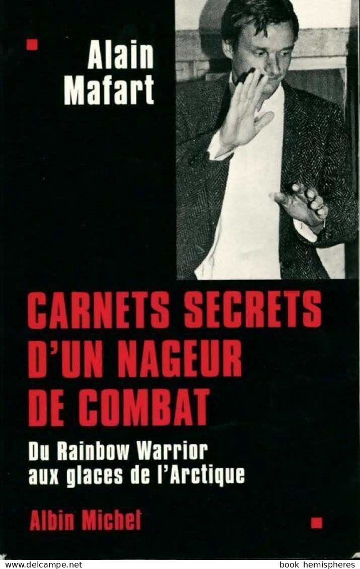 Carnets Secrets D'un Nageur De Combat. Du Rainbow Warrior Aux Glaces De L'Arctique (1999) De Alain - Biographien