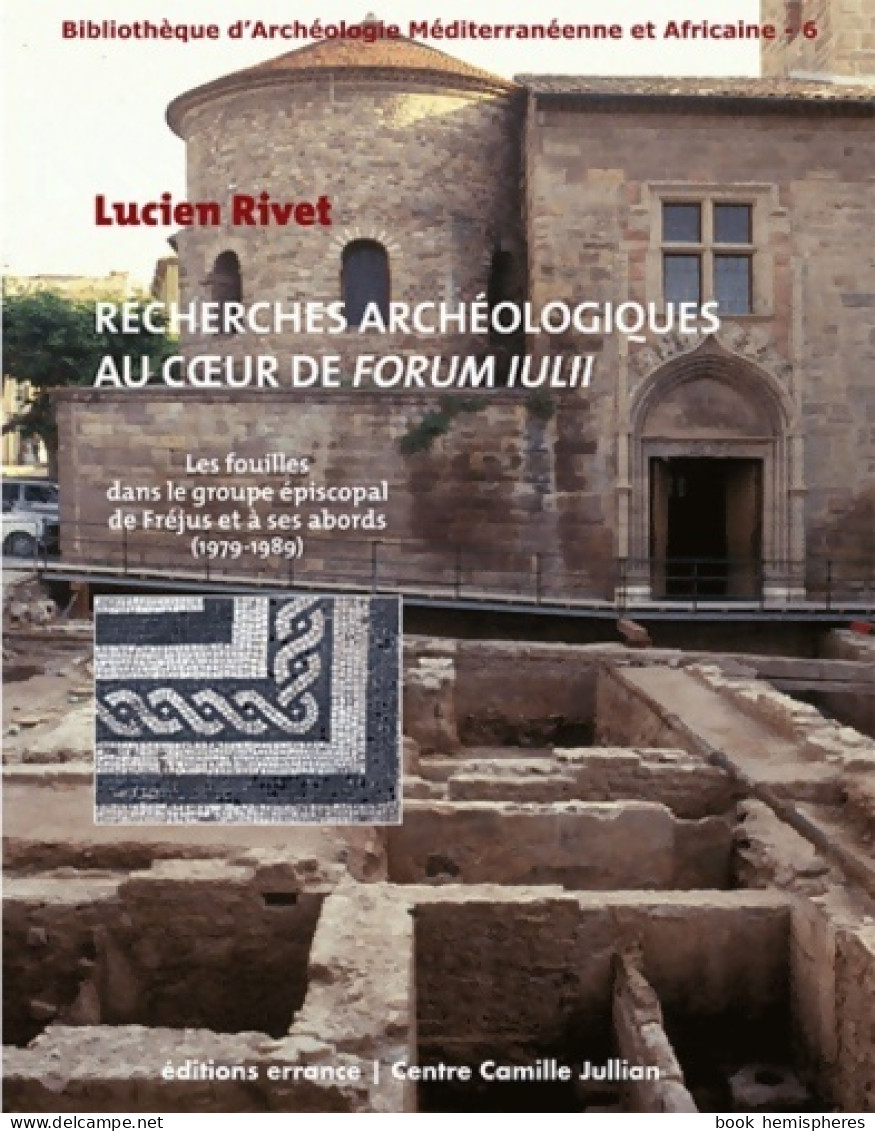 Recherches Archéologiques Au Coeur De Forum Iulii : Les Fouilles Dans Le Groupe épiscopal De Fréjus Et à Se - Geschichte