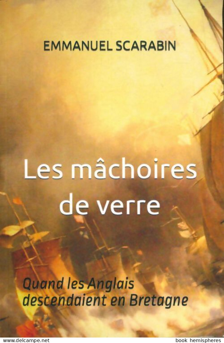 Les Mâchoires De Verre. Quand Les Anglais Descendaient En Bretagne (2021) De Emmanuel Scarabin - Geschiedenis