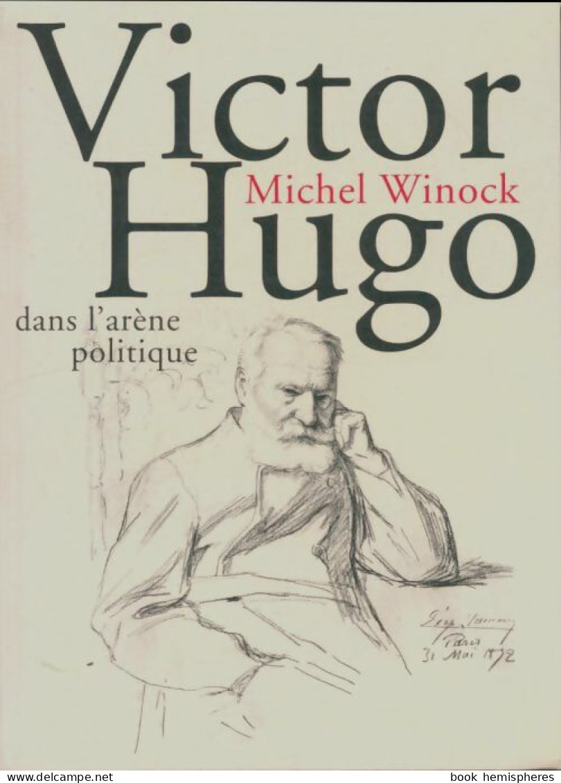 Victor Hugo Dans L'arène Politique (2005) De Michel Winock - Biographie