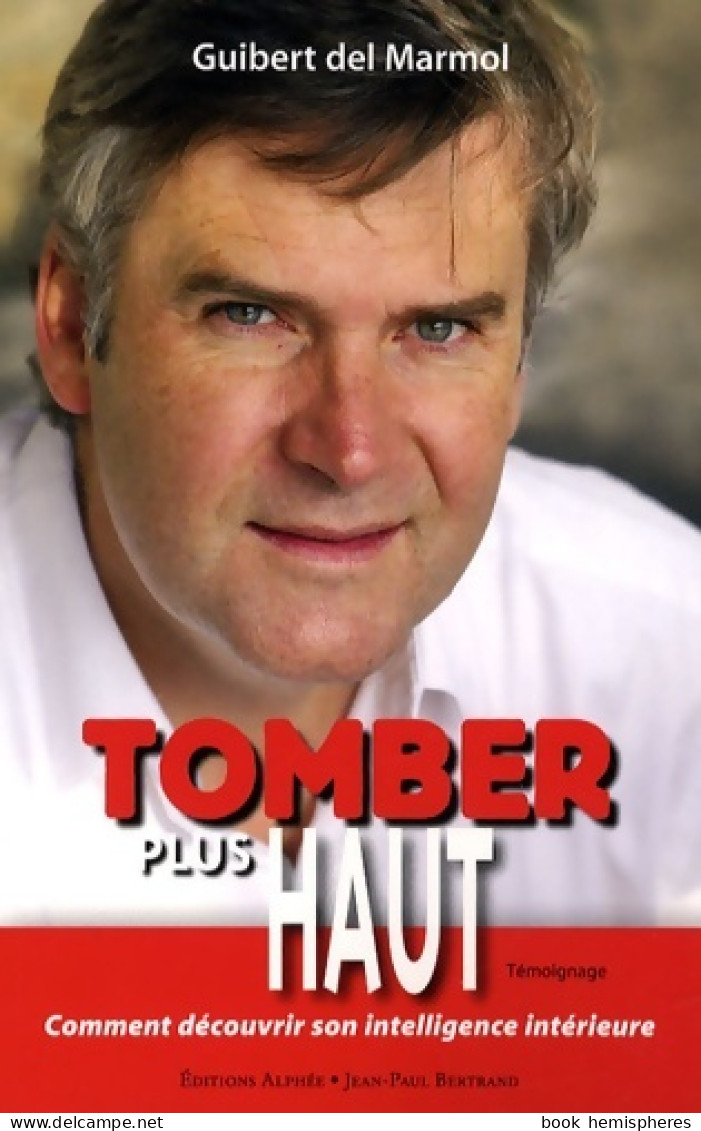 Tomber Plus Haut : Comment Découvrir Son Intelligence Intérieure (2009) De Guibert Del Marmol - Other & Unclassified