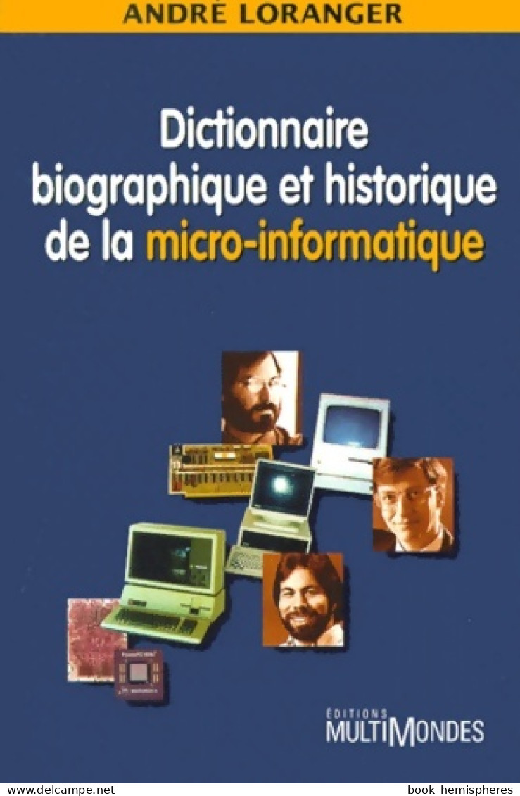 Dictionnaire Biographique Et Historique De La Micro-informatique (2000) De André Loranger - Informatique