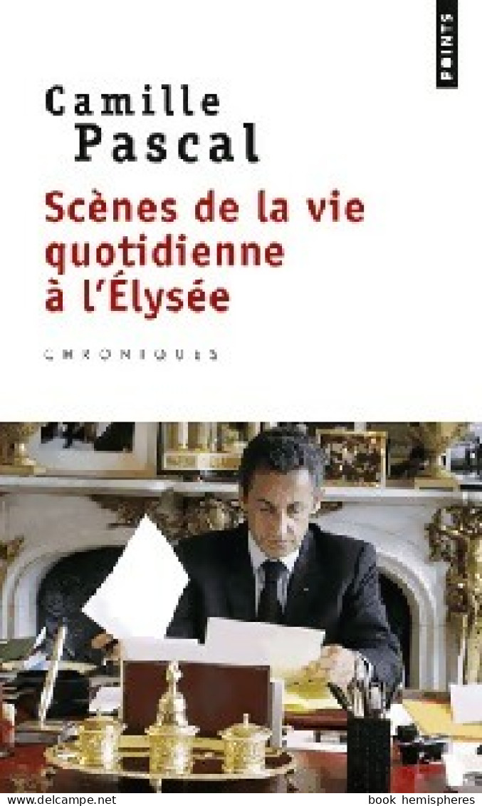 Scènes De La Vie Quotidienne à L'Elysée (2013) De Camille Pascal - Andere & Zonder Classificatie