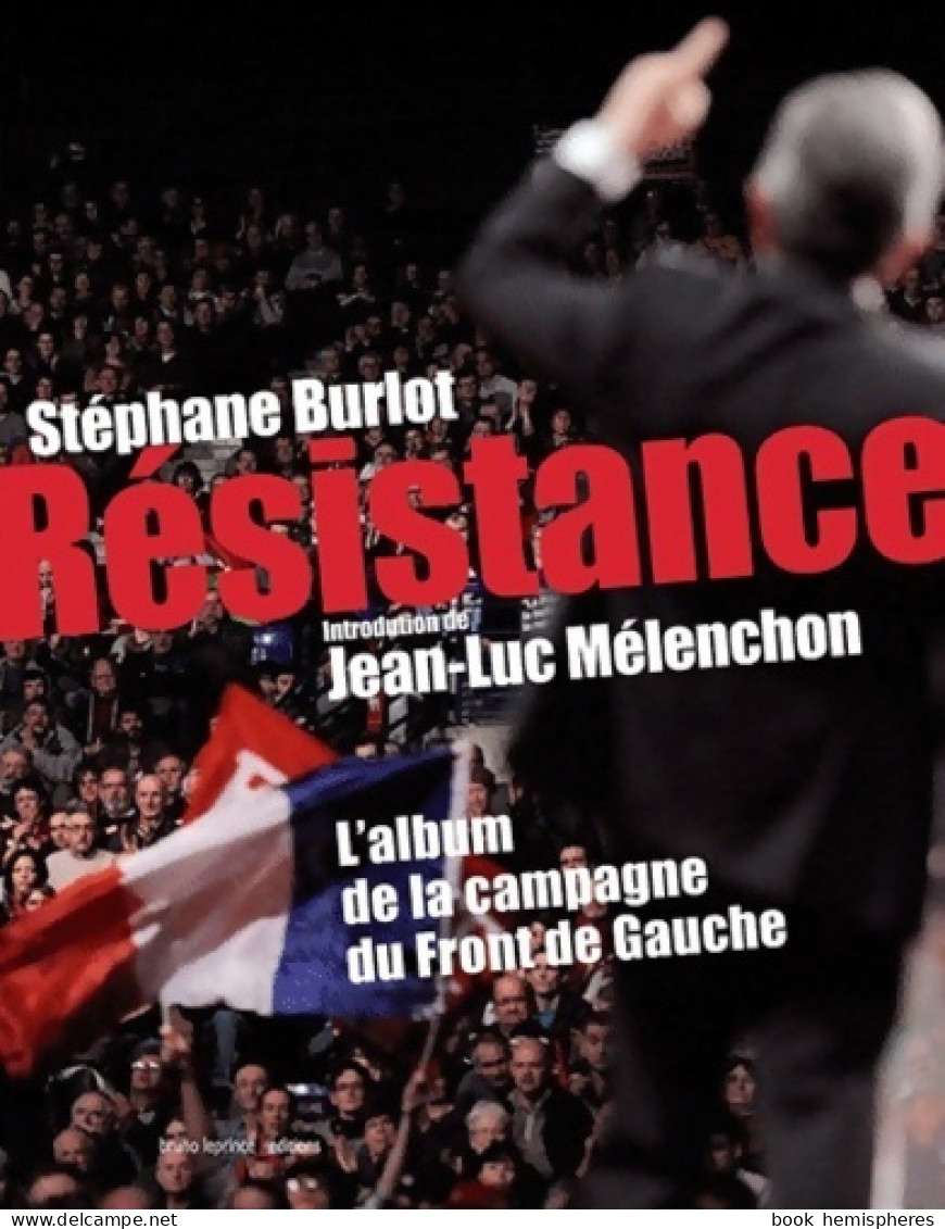 Résistance. L'album De La Campagne Du Front De Gauche (2012) De Stéphane Burlot - Política