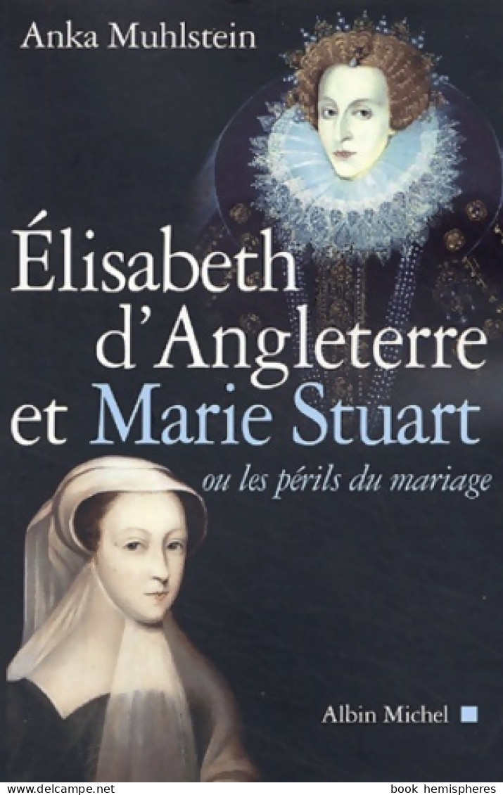 Elisabeth D'Angleterre Et Marie Stuart Ou Les Périls Du Mariage (2004) De Anka Muhlstein - Histoire