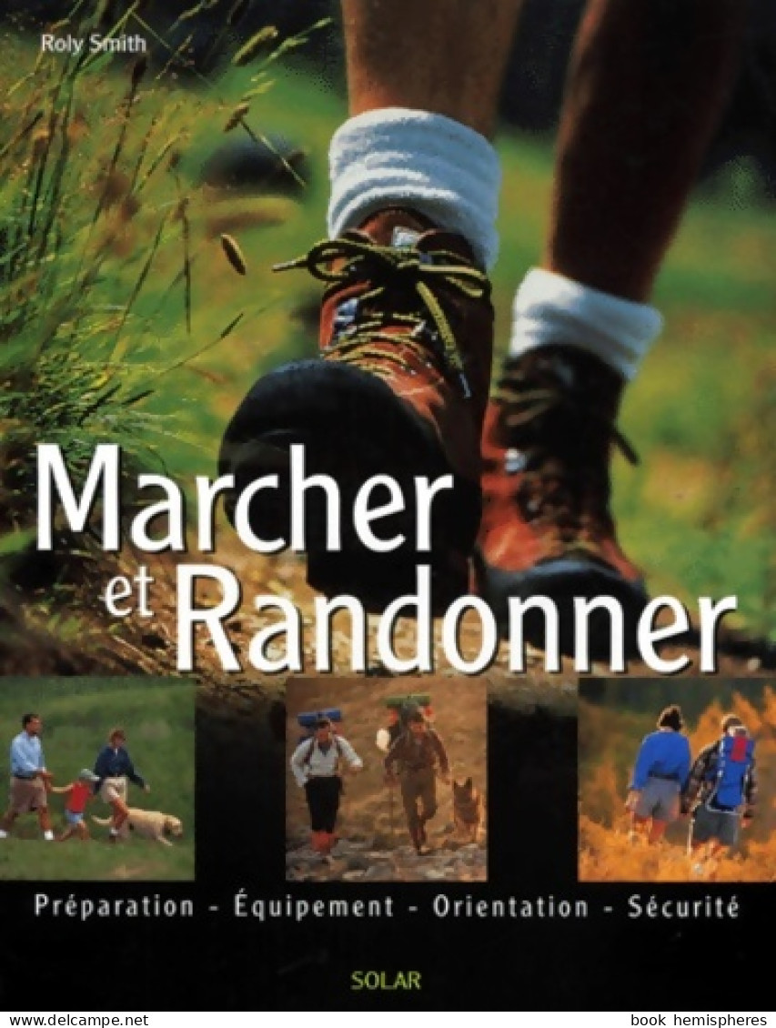 Marcher Et Randonner : Préparation équipement Orientation Sécurité (1999) De Roly Smith - Tourisme