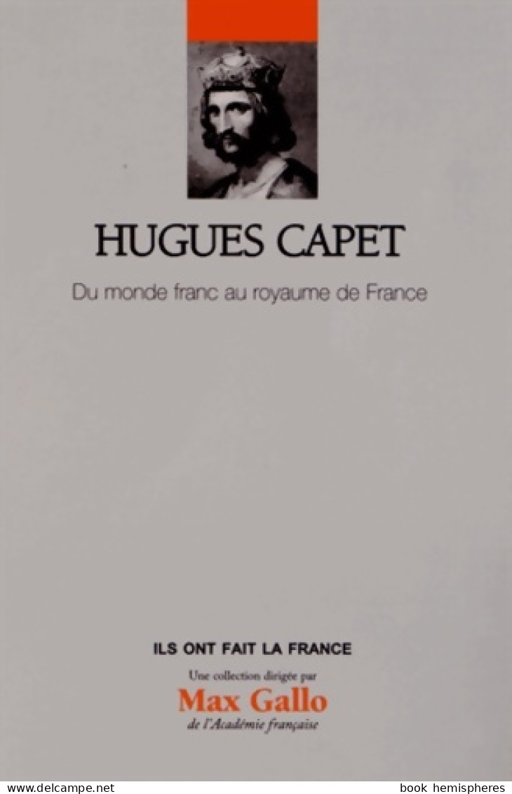 Hugues Capet - Volume 22. Du Monde Franc Au Royaume De France (2013) De Yves Sassier - Storia