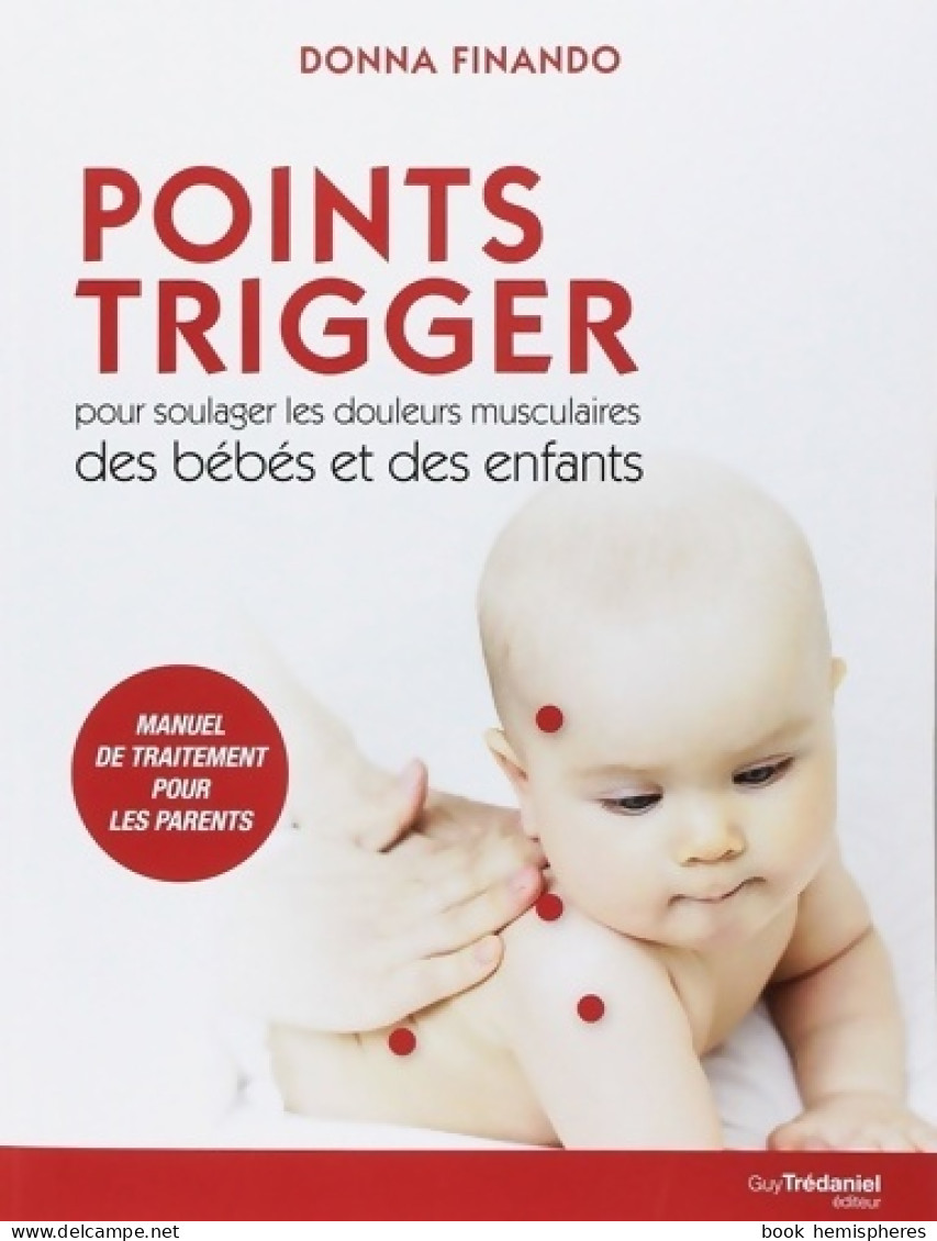 Points Trigger - Pour Soulager Les Douleurs Musculaires Des Bébés Et Des Enfants (2014) De Donna F - Santé